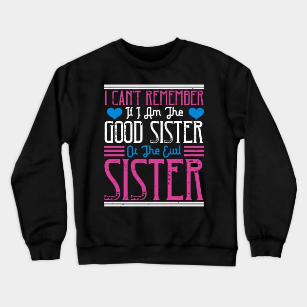 I can't remember if I am the good sister or the evil sister Crewneck Sweatshirt by bakmed